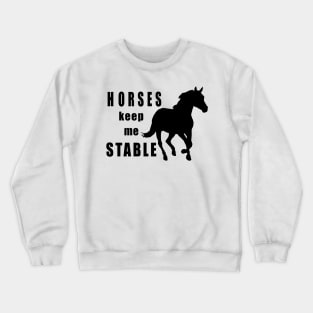 Horses keep me stable Crewneck Sweatshirt